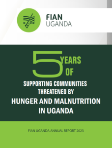 FIAN Uganda Annual Report 2023 : Five years of supporting communities threatened by hunger and malnutrition